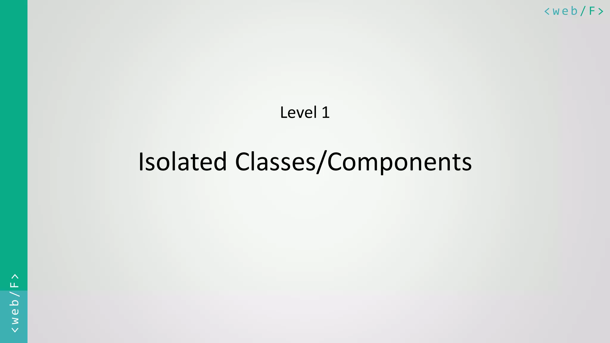 < w e b / F><web/F> Level 1 Isolated Classes/Components 