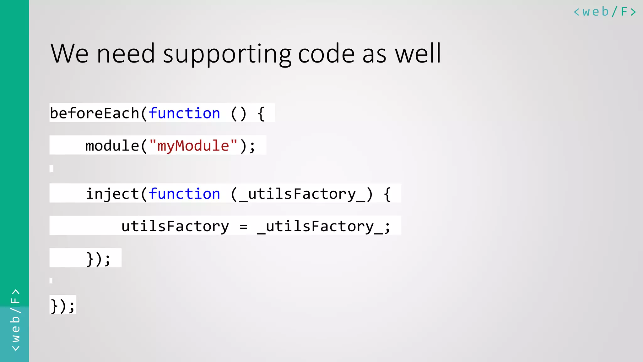 < w e b / F><web/F> We need supporting code as well beforeEach(function () { module("myModule"); inject(function (_utilsFactory_) { utilsFactory = _utilsFactory_; }); }); 