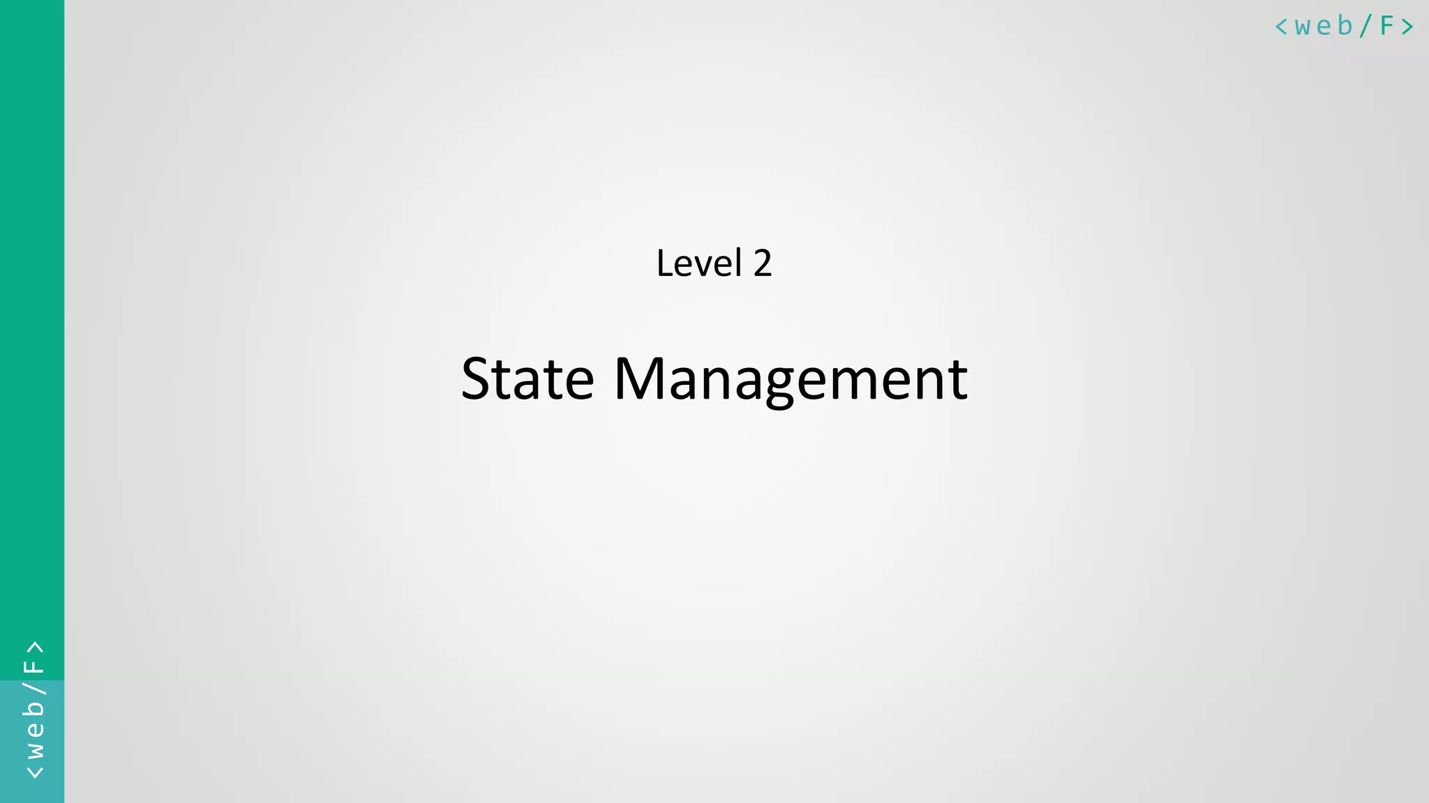 < w e b / F><web/F> Level 2 State Management 