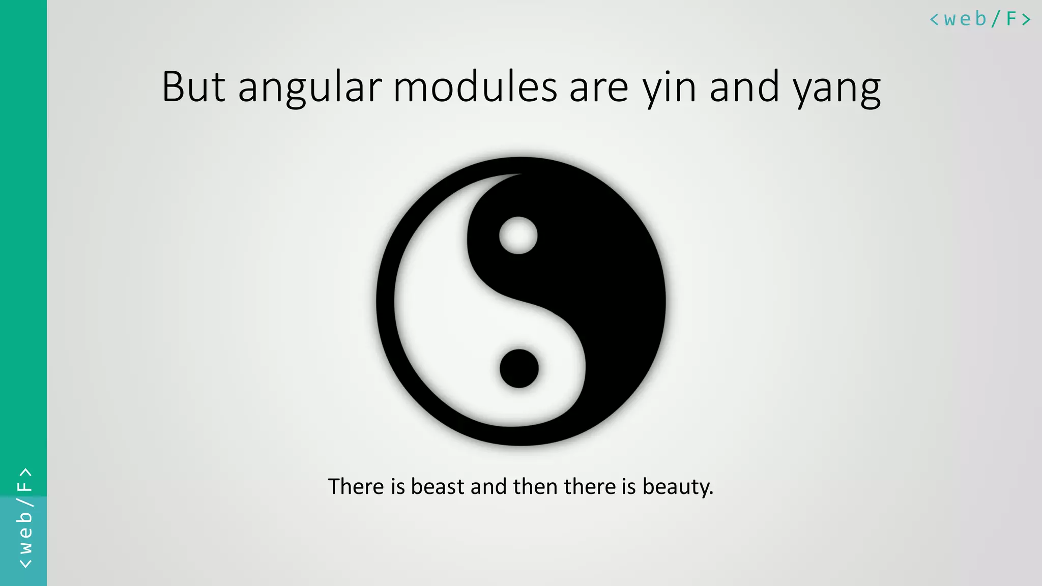 < w e b / F><web/F> But angular modules are yin and yang There is beast and then there is beauty. 