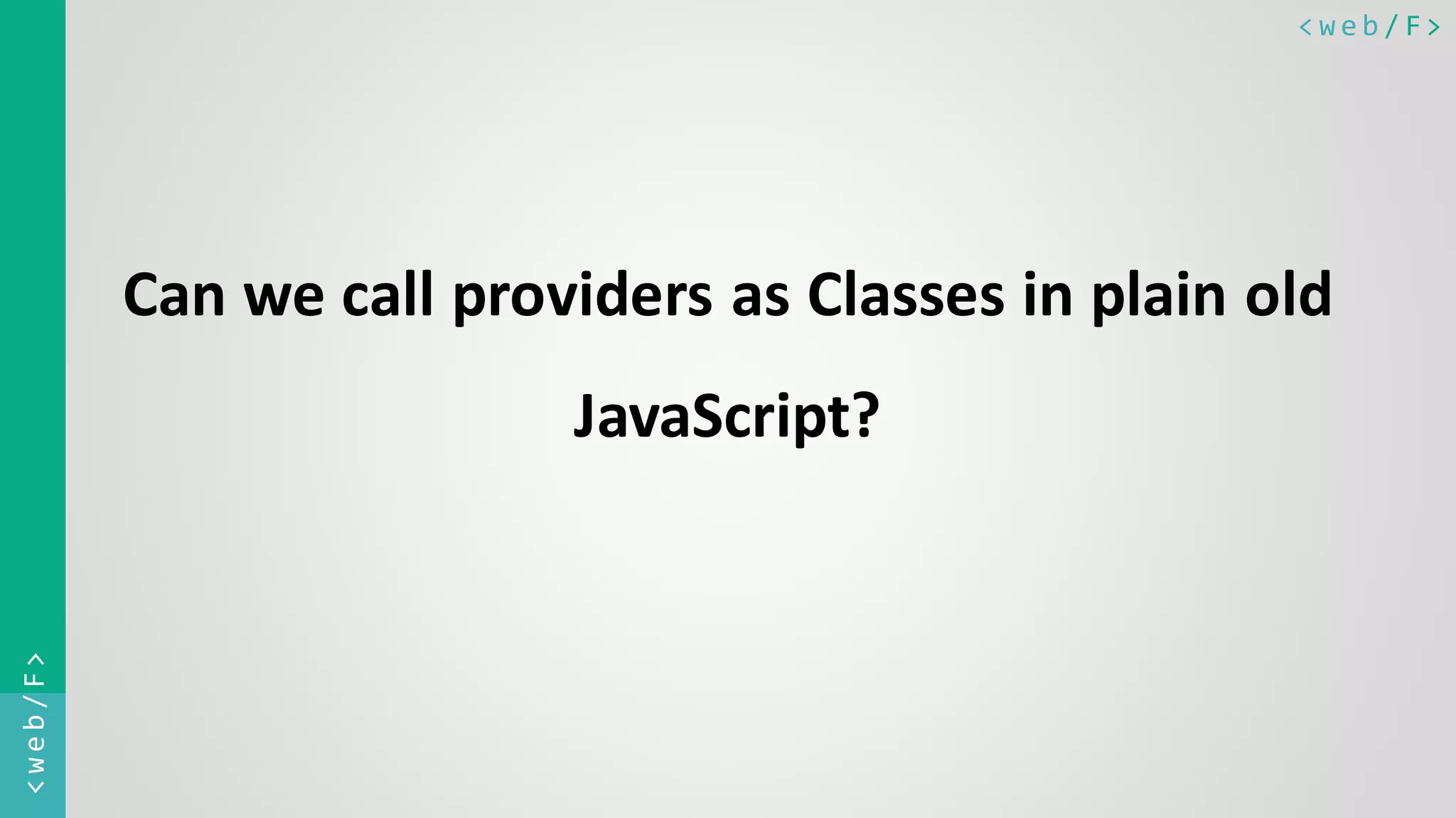 < w e b / F><web/F> Can we call providers as Classes in plain old JavaScript? 