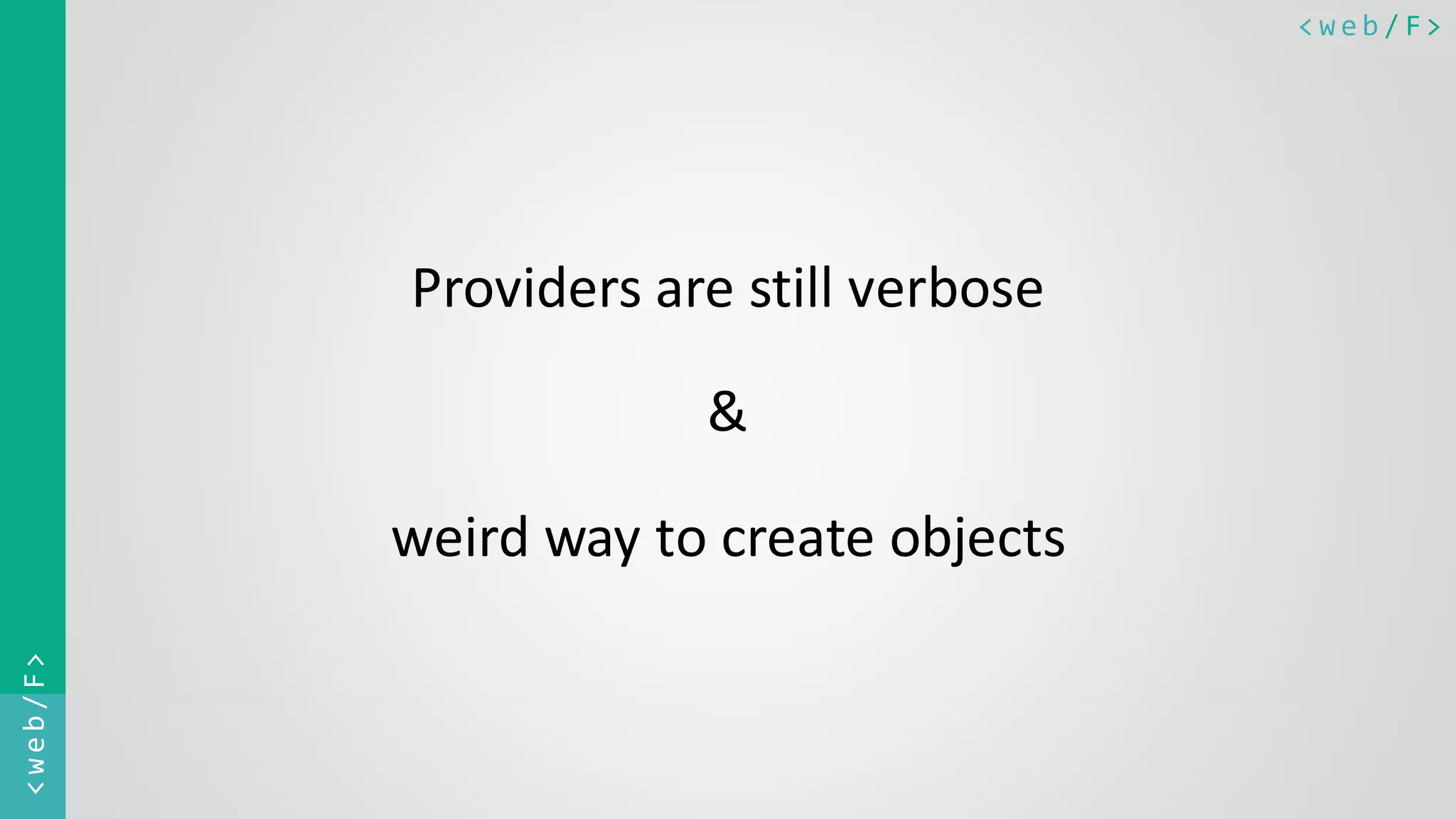 < w e b / F><web/F> Providers are still verbose & weird way to create objects 