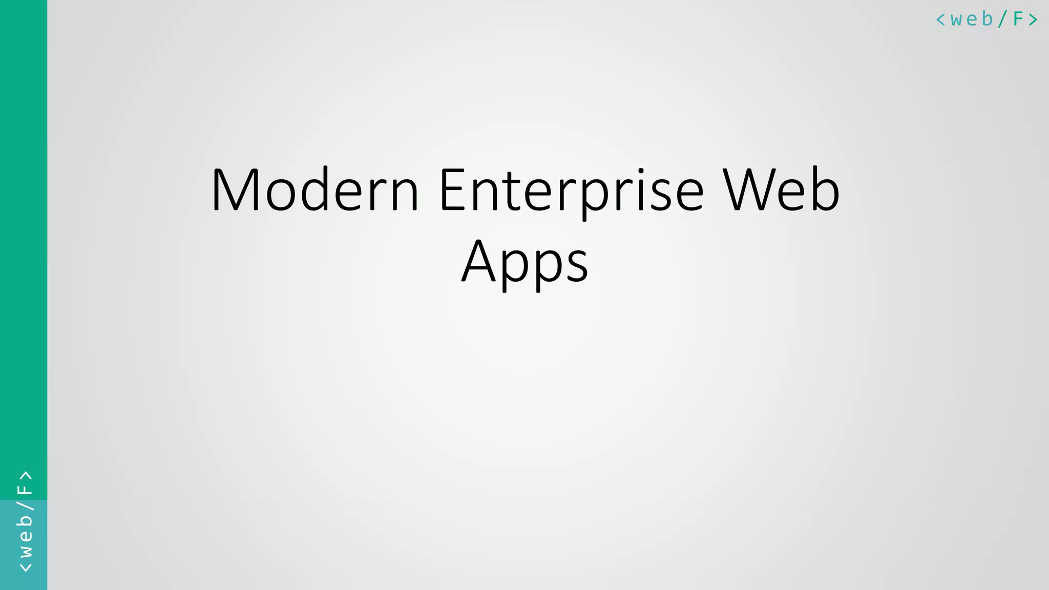 < w e b / F><web/F> Modern Enterprise Web Apps 