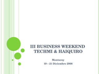 III BUSINESS WEEKEND  TECHMI & HAIQUIRO Montseny 19 – 21 Diciembre 2008 