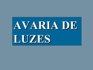 AVARIA DE
LUZES

 