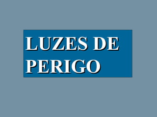 LUZES DE
PERIGO

 