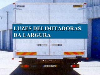 LUZES DELIMITADORAS
DA LARGURA

 