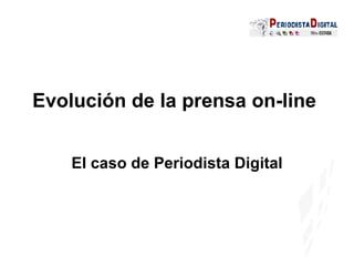 Evolución de la prensa on-line  El caso de Periodista Digital 