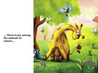 ... There is joy among 
the animals in 
nature... 
 
