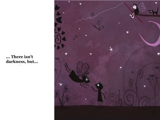 ... There isn’t 
darkness, but... 
 