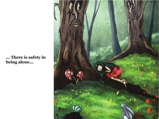 ... There is safety in 
being alone... 
 