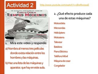 http://www.youtube.com/watch?v=cBreRxxo0aE


                                         2. ¿Qué efecto produce cada
                                             una de estas máquinas?
                                         Motocicleta
                                         Microondas
                                         Helicóptero
                                         Motosierra

1. Mira este video y responde:           Televisor
                                         Batidora
a) Nombra al menos tres películas
                                         Piano Eléctrico
    donde exista relación entre los
                                         Teléfono Móvil
    hombres y las máquinas.
                                         Máquina de coser
b) Haz una lista de las máquinas y
                                         Congelador
    aparatos que hay en este aula.
 