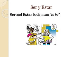 Ser y Estar
Ser and Estar both mean “to be”
 