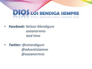 • Facebook: Nelson Mendigure
            aseanormno
            Iasd mno

• Twitter: @nmendigure
          @adventistamno
          @aseanormno
 