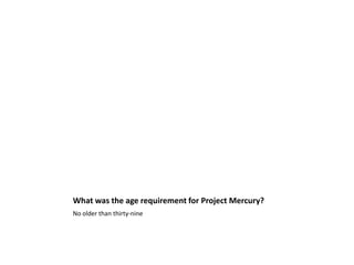What was the age requirement for Project Mercury?No older than thirty-nine