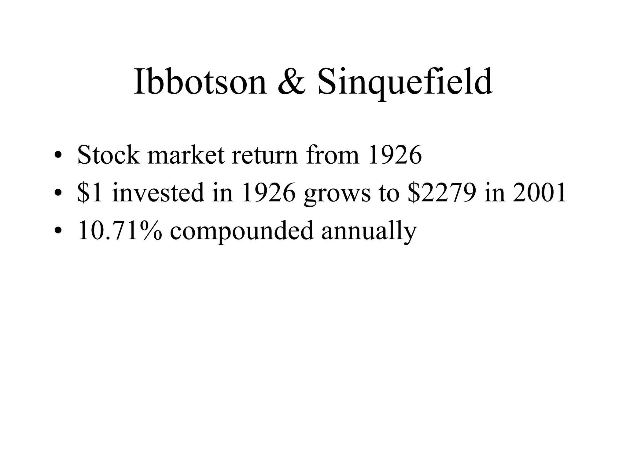 Ibbotson & Sinquefield Stock market return from 1926 $1 invested in 1926 grows to $2279 in 2001 10.71% compounded annually 