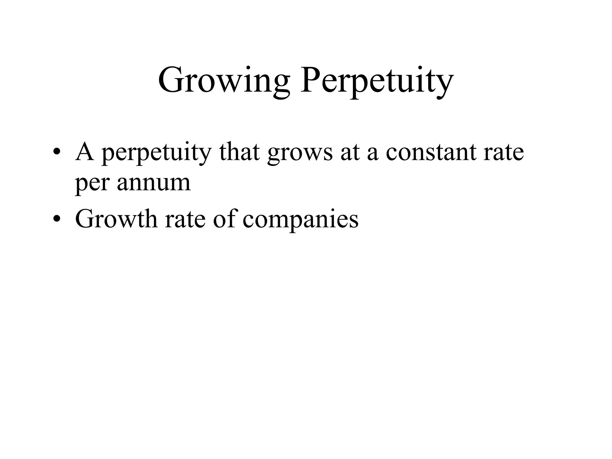 Growing Perpetuity A perpetuity that grows at a constant rate per annum Growth rate of companies 