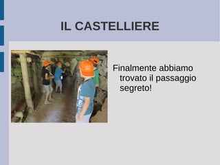IL CASTELLIERE
Finalmente abbiamo
trovato il passaggio
segreto!
 