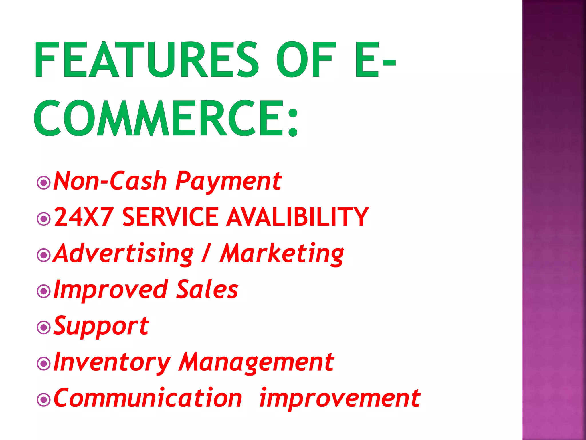 Non-Cash Payment
24X7 SERVICE AVALIBILITY
Advertising / Marketing
Improved Sales
Support
Inventory Management
Communication improvement
 