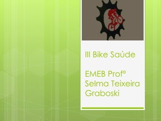 III Bike SaúdeEMEB Profª Selma Teixeira Graboski 