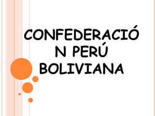 CONFEDERACIÓ
N PERÚ
BOLIVIANA
 