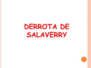 DERROTA DE
SALAVERRY
 
