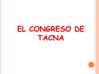 EL CONGRESO DE
TACNA
 