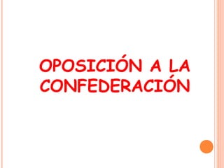 OPOSICIÓN A LA
CONFEDERACIÓN
 
