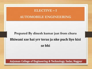 ELECTIVE – I
AUTOMOBILE ENGINEERING
Prepared By dinesh kumar jaat from churu
Bhiwani xse hai yrr teras ja nke puch liye kisi
se bhi
 