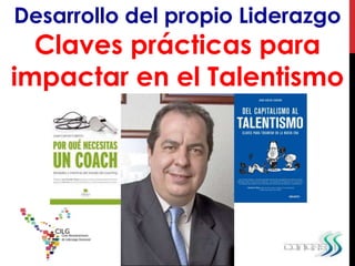 Desarrollo del propio Liderazgo
Claves prácticas para
impactar en el Talentismo
 