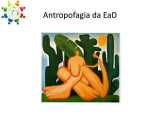 Antropofagia da EaD

 