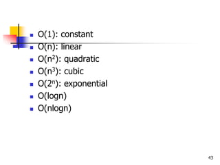 43
 O(1): constant
 O(n): linear
 O(n2): quadratic
 O(n3): cubic
 O(2n): exponential
 O(logn)
 O(nlogn)
 