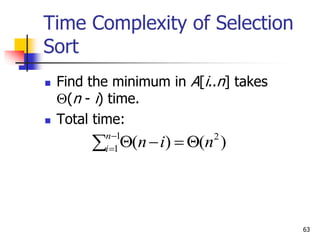 63
Time Complexity of Selection
Sort
 Find the minimum in A[i..n] takes
(n - i) time.
 Total time:
)
(
)
( 2
1
1 n
i
n
n
i 






 