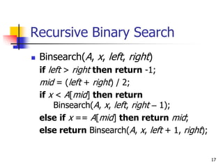 17
Recursive Binary Search
 Binsearch(A, x, left, right)
if left > right then return -1;
mid = (left + right) / 2;
if x <...