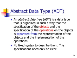 19
Abstract Data Type (ADT)
 An abstract data type (ADT) is a data type
that is organized in such a way that the
specific...