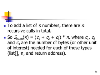 31
 To add a list of n numbers, there are n
recursive calls in total.
 So Srsum(n) = (c1 + c2 + c3) * n, where c1, c2
an...
