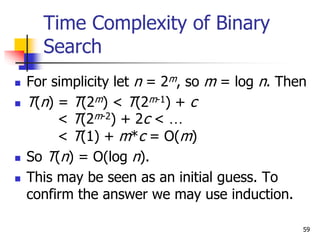 59
Time Complexity of Binary
Search
 For simplicity let n = 2m, so m = log n. Then
 T(n) = T(2m) < T(2m-1) + c
< T(2m-2)...