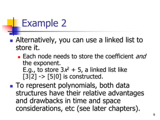 9
Example 2
 Alternatively, you can use a linked list to
store it.
 Each node needs to store the coefficient and
the exp...