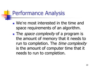 22
Performance Analysis
 We’re most interested in the time and
space requirements of an algorithm.
 The space complexity...
