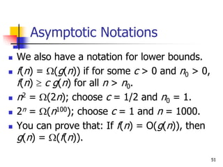 51
Asymptotic Notations
 We also have a notation for lower bounds.
 f(n) = (g(n)) if for some c > 0 and n0 > 0,
f(n)  ...