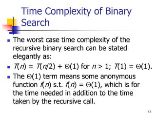 57
Time Complexity of Binary
Search
 The worst case time complexity of the
recursive binary search can be stated
elegantl...