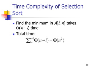 63
Time Complexity of Selection
Sort
 Find the minimum in A[i..n] takes
(n - i) time.
 Total time:
)
(
)
( 2
1
1 n
i
n
...