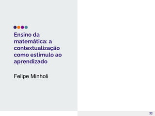 Ensino da
matemática: a
contextualização
como estímulo ao
aprendizado
32
Felipe Minholi
 