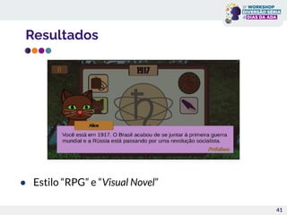 Resultados
41
● Estilo “RPG” e “Visual Novel”
 