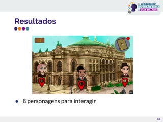 Resultados
● 8 personagens para interagir
43
 