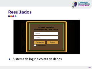 Resultados
● Sistema de login e coleta de dados
44
 