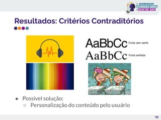 Resultados: Critérios Contraditórios
90
● Possível solução:
○ Personalização do conteúdo pelo usuário
 