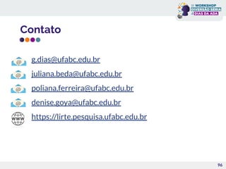 Contato
96
g.dias@ufabc.edu.br
juliana.beda@ufabc.edu.br
poliana.ferreira@ufabc.edu.br
denise.goya@ufabc.edu.br
https://lirte.pesquisa.ufabc.edu.br
 