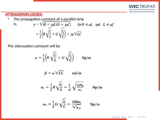 COURSE: MWE UNIT: 1 Pg. 103
ATTENUATION LOSSES:
• The propagation constant of a parallel strip
is,
The attenuation constant will be
 