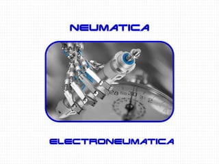 Neumatica
Electroneumatica
 